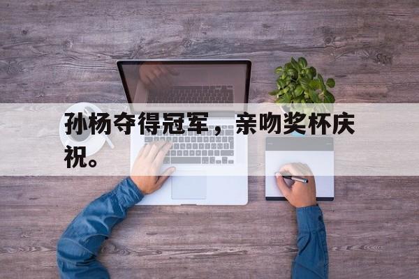 Leyu-孙杨夺得冠军，亲吻奖杯庆祝。